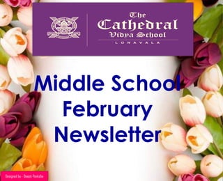 Designed by - Deepti Ponkshe
Middle School
February
Newsletter
 