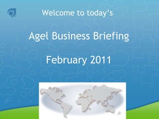 Welcome to today’s   Agel Business Briefing February 2011   