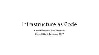 Infrastructure as Code
CloudFormation Best Practices
Randall Hunt, February 2017
 