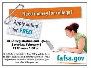 FAFSA Registration and Q&A
Saturday, February 6
11:00 am – 1:00 pm
KHEAA Representative, Toni Wiley, will be here
to assist students and parents with their FAFSA
registration, as well as answer questions you
have about the process.
 