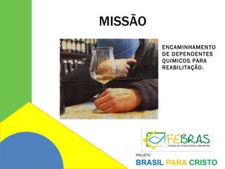 MISSÃO ENCAMINHAMENTO DE DEPENDENTES QUIMICOS PARA REABILITAÇÃO. 