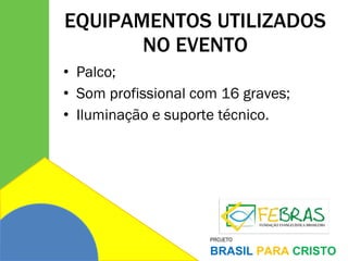 EQUIPAMENTOS UTILIZADOS NO EVENTO Palco; Som profissional com 16 graves; Iluminação e suporte técnico. 