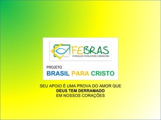 SEU APOIO É UMA PROVA DO AMOR QUE  DEUS TEM DERRAMADO EM NOSSOS CORAÇÕES PROJETO   BRASIL   PARA   CRISTO 
