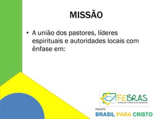 MISSÃO A união dos pastores, líderes espirituais e autoridades locais com ênfase em: 