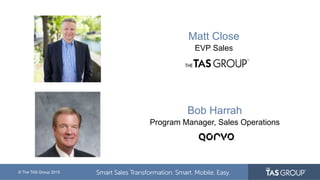© The TAS Group 2015
Matt Close
EVP Sales
Bob Harrah
Program Manager, Sales Operations
 