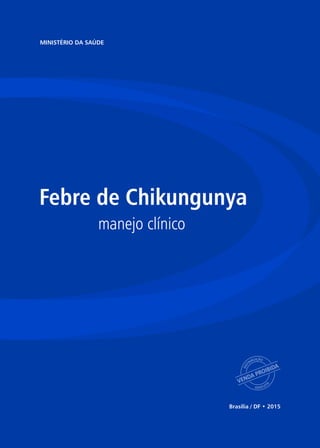 manejo clínico
Febre de Chikungunya
MINISTÉRIO DA SAÚDE
Brasília / DF • 2015
 