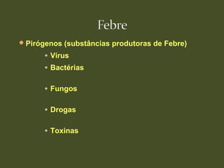 Pirógenos (substâncias produtoras de Febre)
• Vírus
• Bactérias
• Fungos
• Drogas
• Toxinas
 