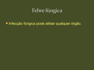 Infecção fúngica pode afetar qualquer órgão.
 