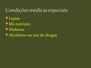Lupus
Má nutrição
Diabetes
Alcolismo ou uso de drogas
 