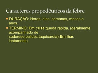 DURAÇÃO: Horas, dias, semanas, meses e
anos.
TÉRMINO: Em criseEm crise:queda rápida. (geralmente
acompanhado de
sudorese,palidez,taquicardia).Em liseEm lise:
lentamente.
 