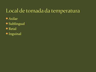 Axilar
Sublingual
Retal
Inguinal
 