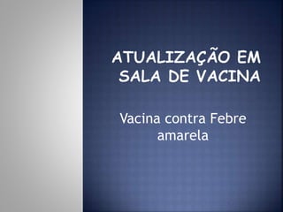 Vacina contra Febre 
amarela 
 
