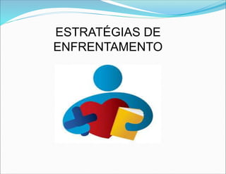 ESTRATÉGIAS DE
ENFRENTAMENTO
 