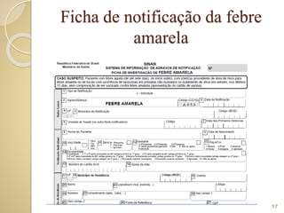 Ficha de notificação da febre
amarela
17
 