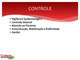 CONTROLE
• Vigilância Epidemiológica
• Controle Vetorial
• Atenção ao Paciente
• Comunicação, Mobilização e Publicidade
• Gestão
 