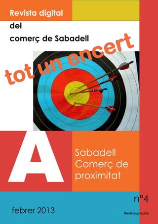 nº4
A Revista gratuïta
Revista digital
del
comerç de Sabadell
Sabadell
Comerç de
proximitat
febrer 2013
tot un encert
 