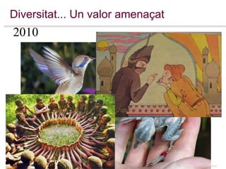 Diversitat... Un valor amenaçat   2010 