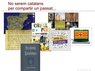 No serem catalans  per compartir un passat... 