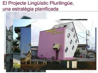 La millor manera d’endevinar el futur és planificant-lo El Projecte Lingüístic Plurilingüe, una estratègia planificada 