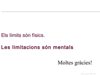 Els límits són físics. Les limitacions són mentals Moltes gràcies! 