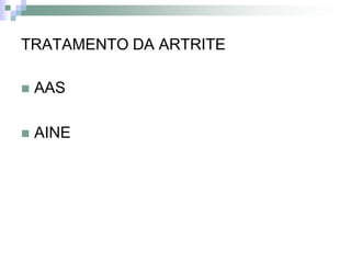 TRATAMENTO DA ARTRITE

   AAS

   AINE
 