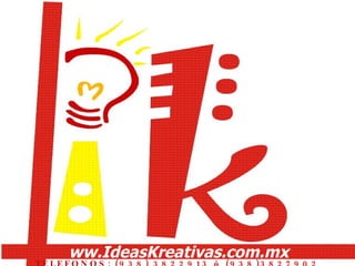 ww.IdeasKreativas.com.mx TELEFONOS:  (938) 3822913 ó (938)3827902 