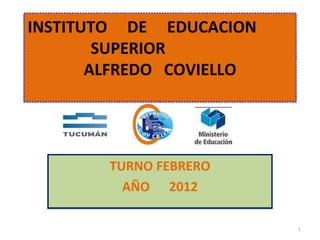 INSTITUTO  DE  EDUCACION  SUPERIOR  ALFREDO  COVIELLO TURNO FEBRERO AÑO  2012 