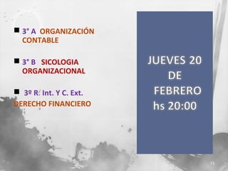  3° A ORGANIZACIÓN
CONTABLE
 3° B SICOLOGIA
ORGANIZACIONAL
 3º R. Int. Y C. Ext.
DERECHO FINANCIERO

13

 