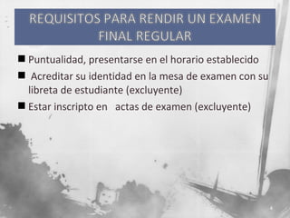  Puntualidad, presentarse en el horario establecido
 Acreditar su identidad en la mesa de examen con su
libreta de estudiante (excluyente)
 Estar inscripto en actas de examen (excluyente)

4

 