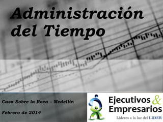 Administración
del Tiempo
Casa Sobre la Roca – Medellín
Febrero de 2014
 