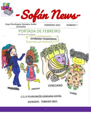 Ceip Plurilingüe Gándara Sofán
(Carballo)
FEBREIRO 2022 NÚMERO 1
1
PORTADA DE FEBREIRO
(Editado por 5º Ed. Infantil)
 