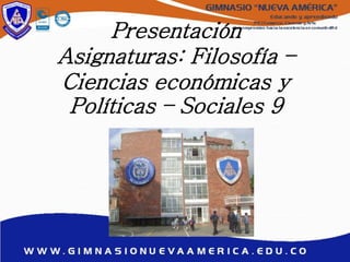 Presentación
Asignaturas: Filosofía –
Ciencias económicas y
Políticas – Sociales 9
 