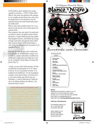 ,           el Floyd Rose, para cambiar una cuerda
            cuando la revientas…#?&%** Qué rollo!!
            Más te vale tener otra guitarra lista, porque
            te vas a tardar un muy buen rato, casi cerca
            de media hora! Usa tu Internet y lee las
            especificaciones de cada instrumento antes
            de embarcarte!
            Bueno, pues aquí cuando menos les voy a
            pasar ese tip tan útil, el de cómo poner las
            cuerdas bien:
            Para empezar, hay que meter la cuerda por
            el orificio y hacer un doblez hasta la base
            del poste, y luego doblarla para que quede
            bien pegada al poste, calculando que tenga
            el largo suficiente únicamente para cubrir
            todo el poste desde arriba hasta abajo, y
            sólo cortar lo absolutamente necesario en el
            extremo (Fig.1)

            para que no sólo dé una o dos vueltecitas
            y ya, porque se va a resbalar. Luego vas a
            enredar la cuerda cubriendo ese doblez de
            arriba hacia abajo para que haga las veces
            de un “candado” hasta llegar a la base del
            poste (Fig. 2).

             Luego, ya que estén todas puestas, les das
            un jaloncito exactamente en el 12º traste
            (octava). Si no, las puedes reventar. Y se
            acabaron tus problemas. Yo uso la palanca
            cuantas veces quiero hasta volverme loco,
            y casi nunca tengo que afinar otra vez
            Pruébalo, y verás la diferencia!! Ojalá les
            sirva, les ahorre dolores de cabeza, y les
            funcione bien!! Ciao!!

                 carloszaldivar@universogrupero.com
               Escrito por Carlos A. Zaldívar (alias “el Nono”),
                guitarrista del “Epílogo”, la segunda banda en
              orden de aparición en Avándaro, con un poco más
              de 40 años de experiencia, habiendo despedazado
                 una buena cantidad de guitarras, para ver lo
                 que había adentro, y quien ahora cuenta con
                un taller de reparaciones, desde reposición de
              refacciones originales, conversiones de acústica a
             electroacústica, calibraciones y ajustes varios, hasta
             investigación de efectos y técnicas varias para tocar
             guitarra, etc. Y quien es además maestro de idiomas
              y de música. Toca ahora bajo el nombre de “Uno”


                                                                      UNIVERSO GRUPERO        19




    universo enero.indd 19                                                           24/01/2009 12:15:29 p.m.
 