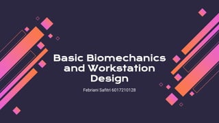 Basic Biomechanics
and Workstation
Design
Febriani Safitri 6017210128
 