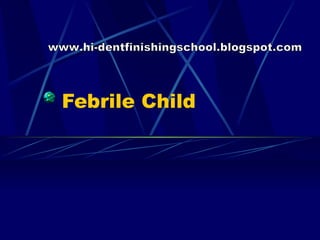 Febrile Child www.hi-dentfinishingschool.blogspot.com 