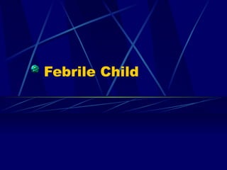 Febrile Child
 