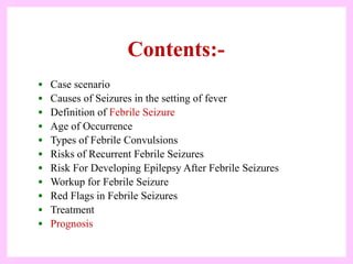 Contents:-
• Case scenario
• Causes of Seizures in the setting of fever
• Definition of Febrile Seizure
• Age of Occurrenc...