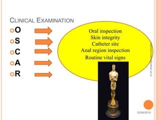 CLINICAL EXAMINATION
O
S
C
A
R
Oral inspection
Skin integrity
Catheter site
Anal region inspection
Routine vital signs
03/06/201915
mathewvmaths@yahoo.co.in
 