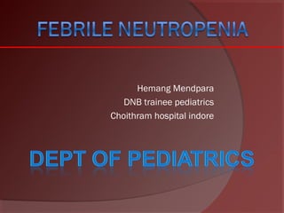 Hemang Mendpara
DNB trainee pediatrics
Choithram hospital indore
 