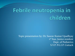 Topic presentation by: Dr. Saurav Kumar Upadhyay
1st Year, Junior resident
Dept. of Pediatrics
S.V.P. P.G.I.P. Cuttack
 