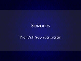 Seizures
Prof.Dr.P.Soundararajan
 