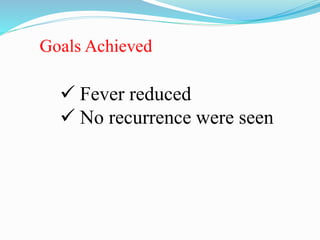  Fever reduced
 No recurrence were seen
 