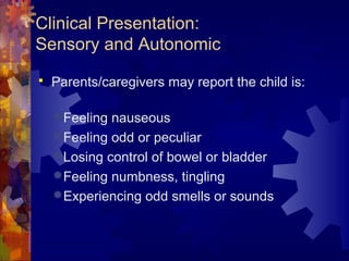  Parents/caregivers may report the child is:
Feeling nauseous
Feeling odd or peculiar
Losing control of bowel or bladd...