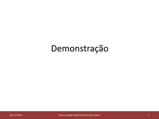 Demonstração 
05/11/2014 
22/11/2014 Universidade Federal do Rio de Janeiro 7 
 