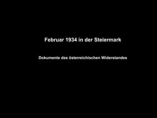 Februar 1934 in der Steiermark
Dokumente des österreichischen Widerstandes
 