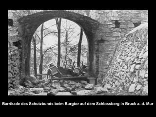 Barrikade des Schutzbunds beim Burgtor auf dem Schlossberg in Bruck a. d. Mur
 
