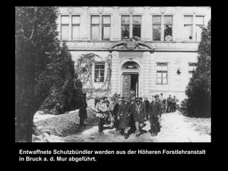 Entwaffnete Schutzbündler werden aus der Höheren Forstlehranstalt
in Bruck a. d. Mur abgeführt.
 