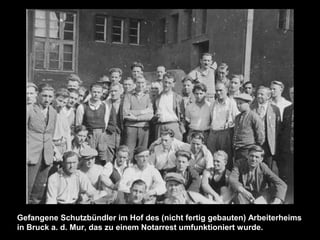 Gefangene Schutzbündler im Hof des (nicht fertig gebauten) Arbeiterheims
in Bruck a. d. Mur, das zu einem Notarrest umfunktioniert wurde.
 