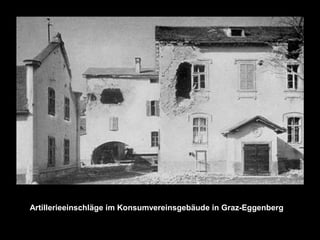 Artillerieeinschläge im Konsumvereinsgebäude in Graz-Eggenberg
 