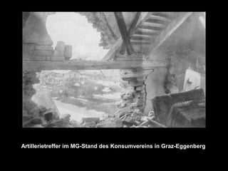 Artillerietreffer im MG-Stand des Konsumvereins in Graz-Eggenberg
 